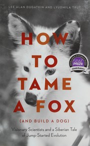 How to tame a fox (and build a dog) by Lee Alan Dugatkin