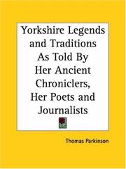 Cover of: Yorkshire Legends and Traditions As Told By Her Ancient Chroniclers, Her Poets and Journalists