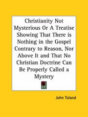 Cover of: Christianity Not Mysterious or A Treatise Showing That There is Nothing in the Gospel Contrary to Reason, Nor Above It and That No Christian Doctrine Can Be Properly Called a Mystery