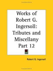 Cover of: Works of Robert G. Ingersoll: Tributes and Miscellany, Part 12