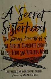 Cover of: A secret sisterhood: the literary friendships of Jane Austen, Charlotte Bronte, George Eliot, & Virginia Woolf