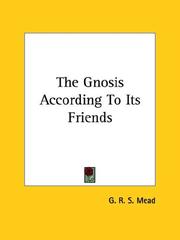 Cover of: The Gnosis According To Its Friends by G. R. S. Mead
