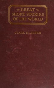 Great Short Stories of the World -- a collection of complete short stories chosen from the literatures of all periods and countries by Barrett Harper Clark, Maxim Lieber, Charles Dickens, Nathaniel Hawthorne, Edgar Allan Poe, Mark Twain, Ambrose Bierce, Theodore Dreiser, Gerda Charles