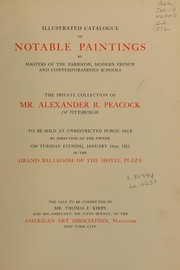Cover of: Illustrated catalogue of notable paintings by masters of the Barbizon, modern French and contemporaneous schools: the private collection of Mr. Alexander R. Peacock of Pittsburgh : to be sold at unrestricted public sale by direction of the owner ... January 10th, 1922 in the grand ballroom of the Hotel Plaza