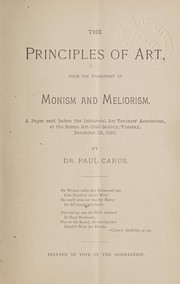 Cover of: The principles of art, from the standpoint of monism and meliorism: A paper read before the Industrial Art Teachers' Association, at the Boston Art Club gallery, Tuesday, December 29, 1885 ...