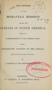 Cover of: The history of the Moravian mission among the Indians in North America: from its commencement to the present time : with a preliminary account of the Indians : compiled from authentic sources