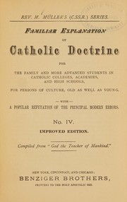 Cover of: Familiar explanation of Catholic doctrine: for the family and more advanced students ... with a popular refutation of the principal modern errors