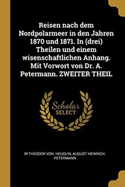 Cover of: Reisen Nach Dem Nordpolarmeer in Den Jahren 1870 und 1871. in (drei) Theilen und Einem Wisenschaftlichen Anhang. Mit Vorwort Von Dr. A. Petermann. ZWEITER THEIL