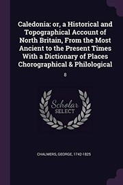 Cover of: Caledonia : Or, a Historical and Topographical Account of North Britain, from the Most Ancient to the Present Times with a Dictionary of Places Chorographical & Philological: 8