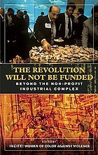 Cover of: The revolution will not be funded: beyond the non-profit industrial complex