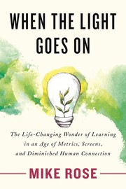 Cover of: When the Light Goes On: The Life-Changing Wonder of Learning in an Age of Metrics, Screens, and Diminish Ed Human Connection