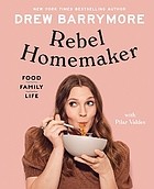Cover of: Rebel Homemaker: Food, Family, Life