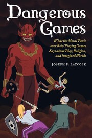 Cover of: Dangerous Games: What the Moral Panic over Role-Playing Games Says about Play, Religion, and Imagined Worlds