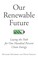 Cover of: Our Renewable Future