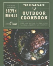 Cover of: MeatEater Outdoor Cookbook: Wild Game Recipes for the Grill, Smoker, Campstove, and Campfire