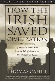 Cover of: How the Irish saved civilization: the untold story of Ireland's heroic role from the fall of Rome to the rise of medieval Europe