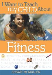 Cover of: I Want to Teach My Child about Fitness (I Want to Teach My Child About...) by Shawn McMullen
