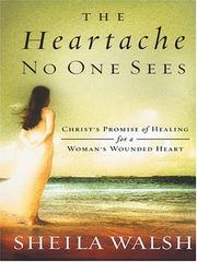 Cover of: The heartache no one sees: Christ's promise of healing for a woman's wounded heart