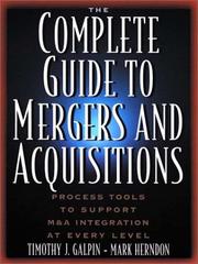 Cover of: The Complete Guide to Mergers and Acquisitions by Timothy J. Galpin, Mark Herndon