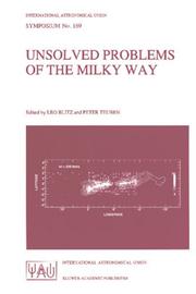 Unsolved problems of the Milky Way : proceedings of the 169th Symposium of the International Astronomical Union, held in The Hague, The Netherlands, August 23-29, 1994