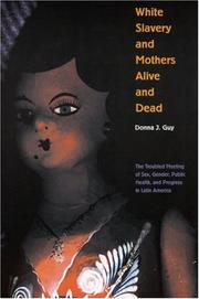 Cover of: White Slavery and Mothers Alive and Dead: The Troubled Meeting of Sex, Gender, Public Health, and Progress in Latin America (Engendering Latin America)