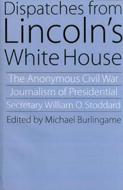 Cover of: Dispatches from Lincoln's White House: the anonymous Civil War journalism of presidential secretary William O. Stoddard