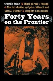 Forty years on the frontier as seen in the journals and reminiscences of Granville Stuart, gold-miner, trader, merchant, rancher and politician by Granville Stuart