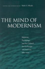 The mind of modernism : medicine, psychology, and the cultural arts in Europe and America, 1880-1940