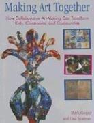 Cover of: Making Art Together: How Collaborative Art-Making Can Transform Kids, Classrooms, and Communities