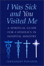 Cover of: I was sick and you visited me: a spiritual guide for Catholics in hospital ministry
