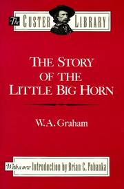 The story of the Little Big Horn by W. A. Graham