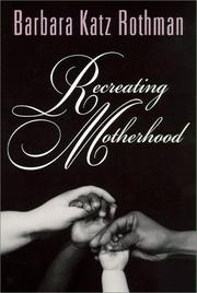 Recreating motherhood by Barbara Katz Rothman