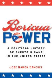 Boricua power : a political history of Puerto Ricans in the United States