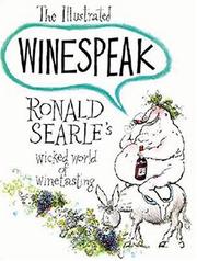 The illustrated winespeak : Ronald Searle's wicked world of winetasting