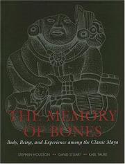 Cover of: The memory of bones: body, being, and experience among the classic Maya