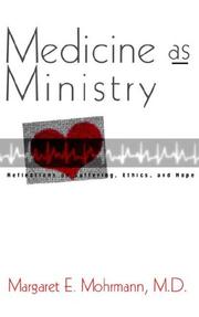 Cover of: Medicine as ministry: reflections on suffering, ethics, and hope