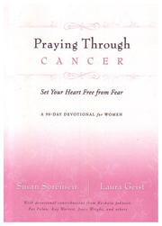 Cover of: Praying Through Cancer: Set Your Heart Free from Fear: A 90-Day Devotional for Women