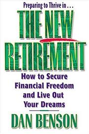 Cover of: The New Retirement How To Secure Financial Freedom And Live Out Your Dreams by Dan Benson