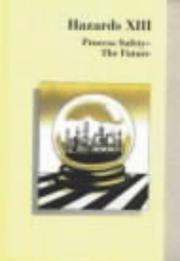 Hazards XIII: process safety - the future : a three-day symposium organised by the Institution of Chemical Engineers (North Western Branch) and held at UMIST, Manchester, UK, 22-24 April 1997