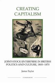 Cover of: Creating Capitalism: Joint-Stock Enterprise in British Politics and Culture, 1800-1870 (Royal Historical Society Studies in History New Series)