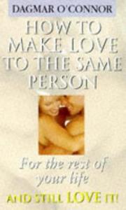 Cover of: How to make love to the same person for the rest of your life and still love it!