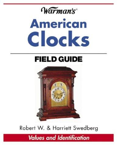 Warman's American Clocks Field Guide Harriett Swedberg and Robert W. Swedberg