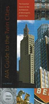 Cover of: AIA Guide to the Twin Cities: The Essential Source on the Architecture of Minneapolis and St. Paul