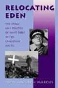Relocating Eden : the image and politics of Inuit exile in the Canadian Arctic