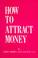 Cover of: How to Attract Money