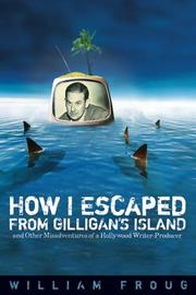 Cover of: How I escaped from Gilligan's Island: and other misadventures of a Hollywood writer-producer