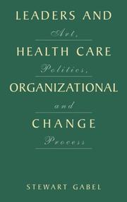 Leaders and health care organizational change : art, politics, and process