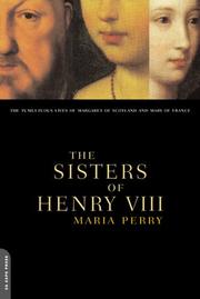 Cover of: The Sisters of Henry VIII: The Tumultuous Lives of Margaret of Scotland and Mary of France