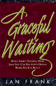 Cover of: A graceful waiting: when there's nothing more that you can do, God's deepest work has just begun