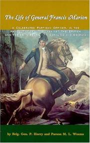 Cover of: The life of General Francis Marion: a celebrated partisan officer, in the revolutionary war, against the British and Tories in South Carolina and Georgia